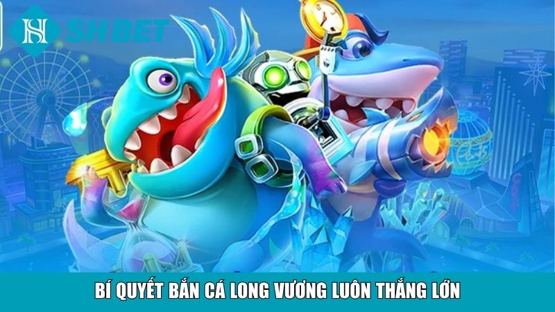 Bắn Cá Long Vương SHBET – Trải Nghiệm Bắn Cá Đỉnh Cao 4 Bí quyết bắn cá Long vương luôn thắng lớn
