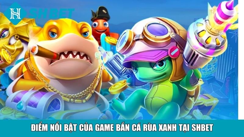 Bắn Cá Rùa Xanh SHBET – Trải Nghiệm Săn Thưởng Đỉnh Cao 2 Điểm nổi bật của game bắn cá Rùa xanh tại SHBET