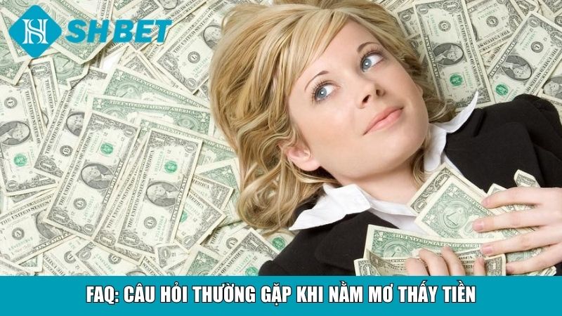 Nằm Mơ Thấy Tiền Đánh Số Gì? Bí Quyết Tăng Vận May Ngay 4 FAQ: Câu hỏi thường gặp khi nằm mơ thấy tiền