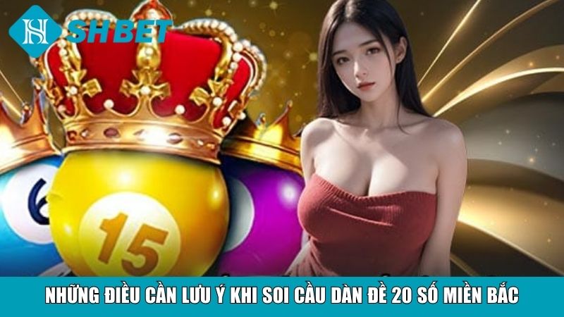 Soi Cầu Dàn Đề 20 Số Miền Bắc Chuẩn Xác, Dễ Trúng Lớn 4 Những điều cần lưu ý khi soi cầu dàn đề 20 số miền Bắc