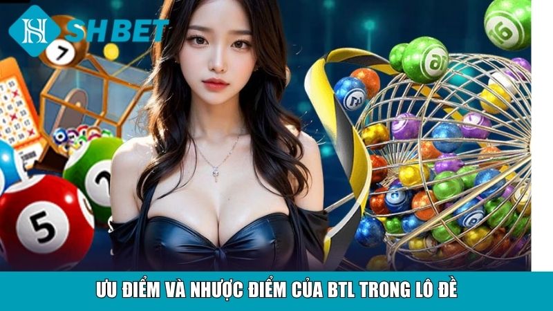 BTL Trong Lô Đề Là Gì? Cách Chơi, Bí Quyết Trúng Thưởng 3 Ưu điểm và nhược điểm của BTL trong lô đề